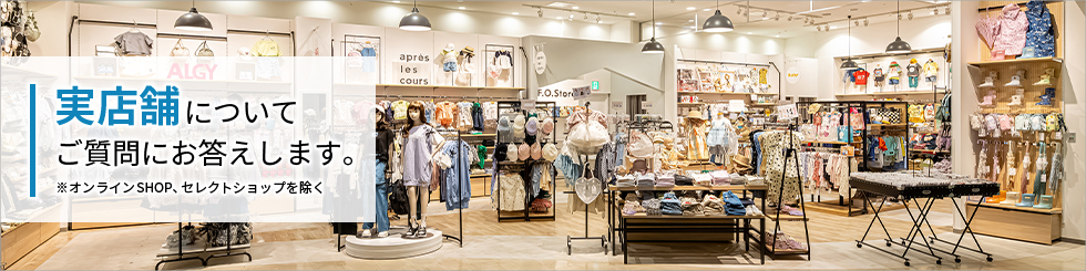 実店舗についてご質問にお答えします。※オンラインSHOP、セレクトショップを除く